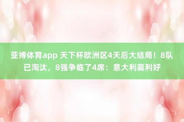 亚搏体育app 天下杯欧洲区4天后大结局！8队已淘汰，8强争临了4席：意大利赢利好