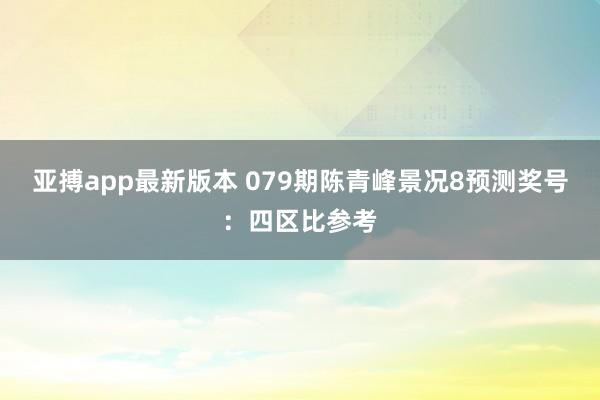 亚搏app最新版本 079期陈青峰景况8预测奖号：四区比参考